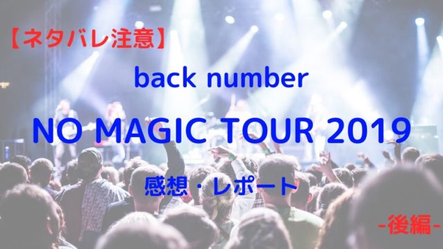 【ネタバレ注意】back numberのライブ「NO MAGIC TOUR 2019」感想レポート！【後編】