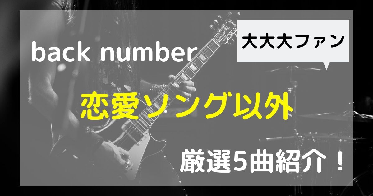 【back number】恋愛ソング以外のおすすめ曲5選！
